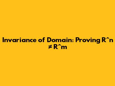Invariance of Domain: Proving R^n ≠ R^m