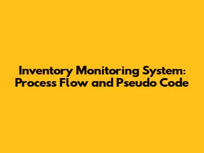 Inventory Monitoring System: Process Flow and Pseudo Code