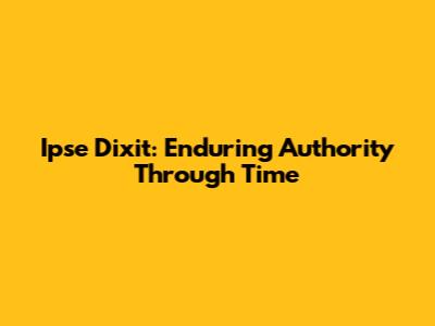 Ipse Dixit: Enduring Authority Through Time