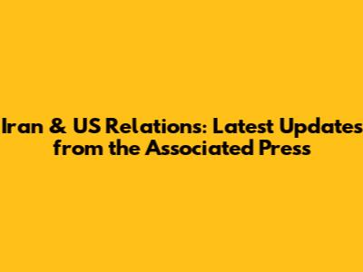 Iran & US Relations: Latest Updates from the Associated Press