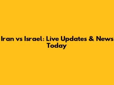 Iran vs Israel: Live Updates & News Today