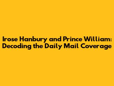 Irose Hanbury and Prince William: Decoding the *Daily Mail* Coverage
