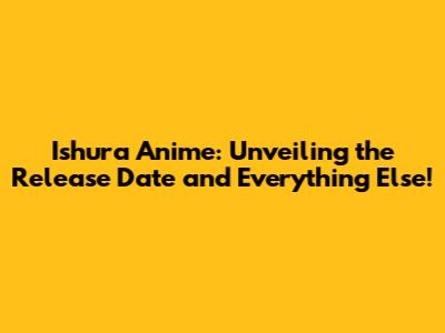 Ishura Anime: Unveiling the Release Date and Everything Else!