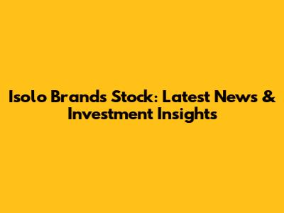 Isolo Brands Stock: Latest News & Investment Insights