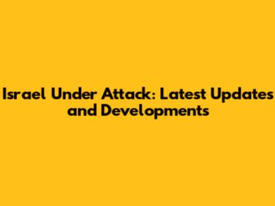 Israel Under Attack: Latest Updates and Developments