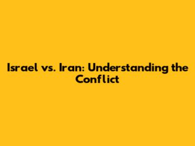 Israel vs. Iran: Understanding the Conflict