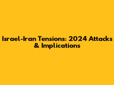 Israel-Iran Tensions: 2024 Attacks & Implications
