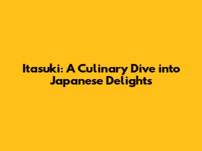Itasuki: A Culinary Dive into Japanese Delights
