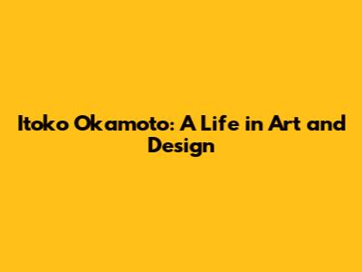 Itoko Okamoto: A Life in Art and Design