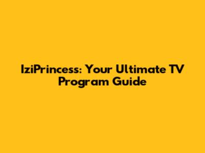 IziPrincess: Your Ultimate TV Program Guide