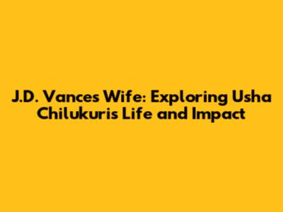 J.D. Vance's Wife: Exploring Usha Chilukuri's Life and Impact
