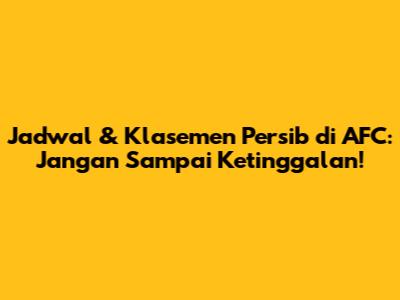 Jadwal & Klasemen Persib di AFC: Jangan Sampai Ketinggalan!