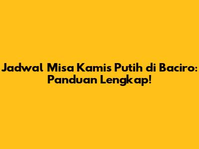 Jadwal Misa Kamis Putih di Baciro: Panduan Lengkap!