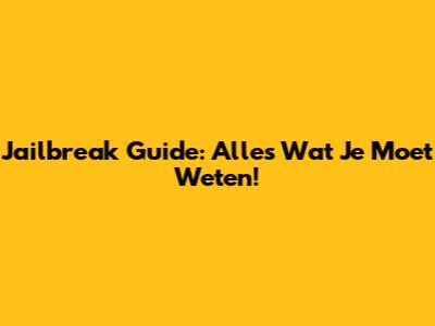 Jailbreak Guide: Alles Wat Je Moet Weten!