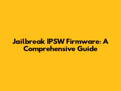 Jailbreak IPSW Firmware: A Comprehensive Guide