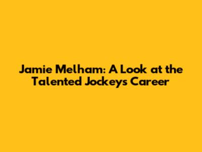 Jamie Melham: A Look at the Talented Jockey's Career