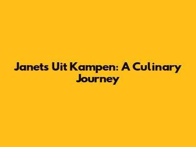 Janet's Uit Kampen: A Culinary Journey
