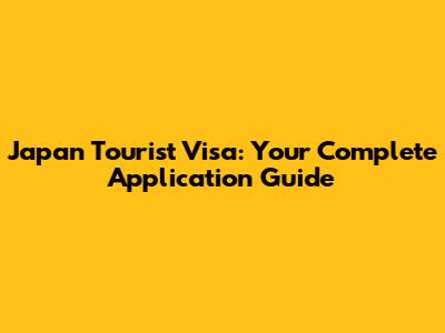 Japan Tourist Visa: Your Complete Application Guide