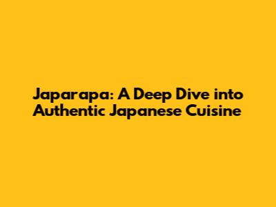 Japarapa: A Deep Dive into Authentic Japanese Cuisine