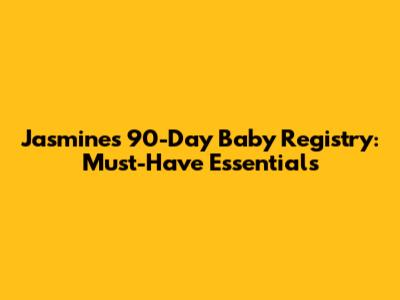 Jasmine's 90-Day Baby Registry: Must-Have Essentials