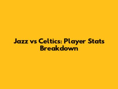 Jazz vs Celtics: Player Stats Breakdown