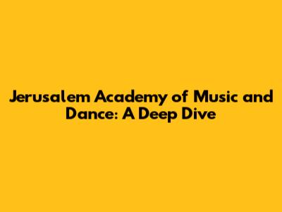 Jerusalem Academy of Music and Dance: A Deep Dive