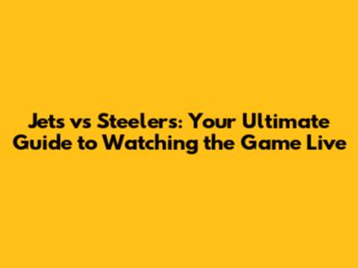 Jets vs Steelers: Your Ultimate Guide to Watching the Game Live