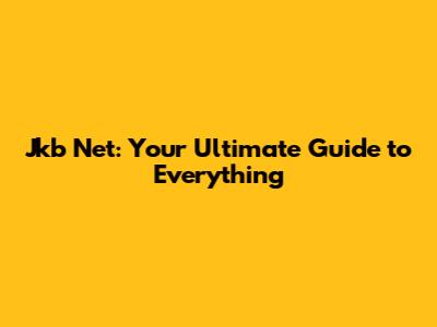 Jkb Net: Your Ultimate Guide to Everything
