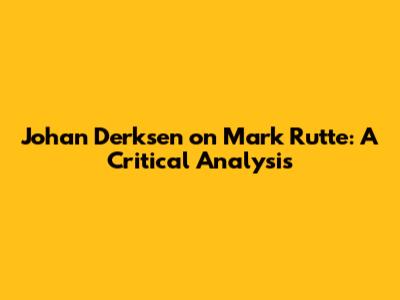 Johan Derksen on Mark Rutte: A Critical Analysis