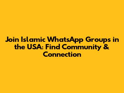 Join Islamic WhatsApp Groups in the USA: Find Community & Connection