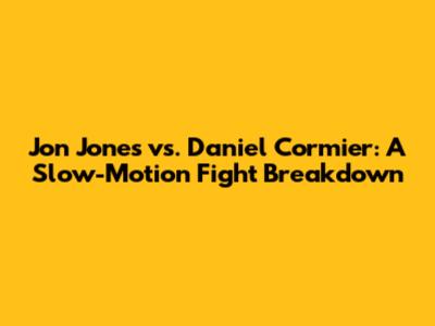 Jon Jones vs. Daniel Cormier: A Slow-Motion Fight Breakdown