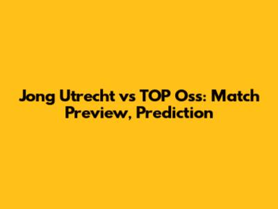 Jong Utrecht vs TOP Oss: Match Preview, Prediction