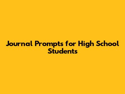 Journal Prompts for High School Students