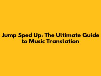 Jump Sped Up: The Ultimate Guide to Music Translation