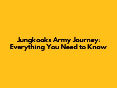 Jungkook's Army Journey: Everything You Need to Know