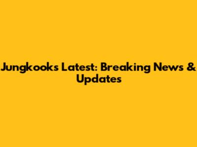 Jungkook's Latest: Breaking News & Updates