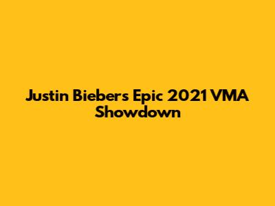 Justin Bieber's Epic 2021 VMA Showdown