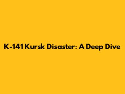 K-141 Kursk Disaster: A Deep Dive