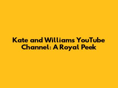 Kate and William's YouTube Channel: A Royal Peek