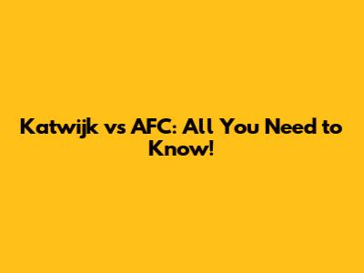 Katwijk vs AFC: All You Need to Know!