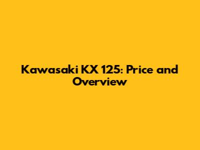 Kawasaki KX 125: Price and Overview