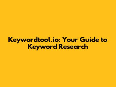 Keywordtool.io: Your Guide to Keyword Research