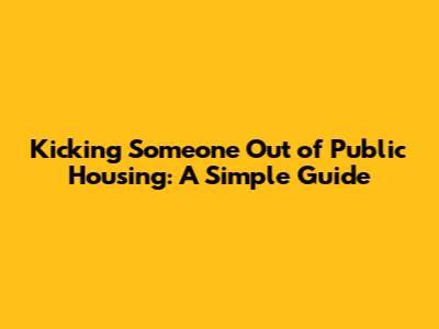 Kicking Someone Out of Public Housing: A Simple Guide