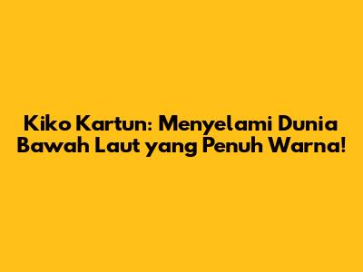 Kiko Kartun: Menyelami Dunia Bawah Laut yang Penuh Warna!