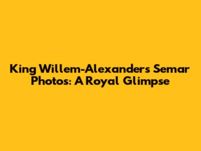 King Willem-Alexander's Semar Photos: A Royal Glimpse