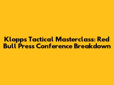 Klopp's Tactical Masterclass: Red Bull Press Conference Breakdown