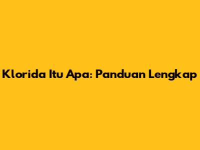 Klorida Itu Apa: Panduan Lengkap