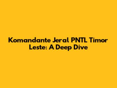 Komandante Jeral PNTL Timor Leste: A Deep Dive