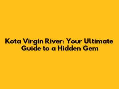 Kota Virgin River: Your Ultimate Guide to a Hidden Gem