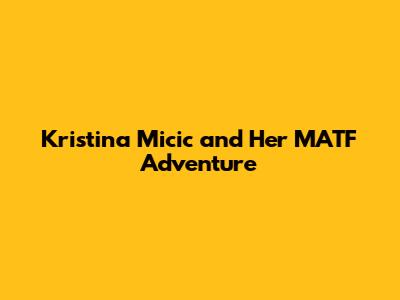 Kristina Micic and Her MATF Adventure